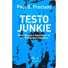 TESTO JUNKIE - SEXO, DROGAS E BIOPOLÍTICA NA ERA FARMACOPORNOGRÁFICA