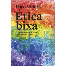 ÉTICA BIXA - PROCLAMAÇÕES LIBERTÁRIAS PARA UMA MILITÂNCIA LGBTQ