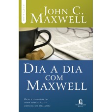 DIA A DIA COM MAXWELL: DICAS E CONSELHOS DO MAIOR ESPECIALISTA EM LIDERANÇA DA ATUALIDADE