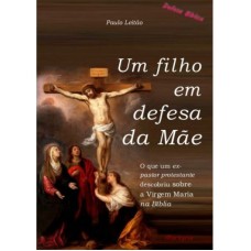 UM FILHO EM DEFESA DA MAE - O QUE UM EX-PASTOR PROTESTANTE DESCOBRIU SOBRE