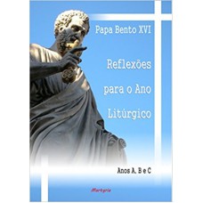 REFLEXOES PARA O ANO LITURGICO ANOS A, B E C - PAPA BENTO XVI