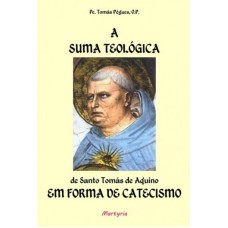 SUMA TEOLÓGICA DE SANTO TOMÁS DE AQUINO EM FORMA DE CATECISMO, A