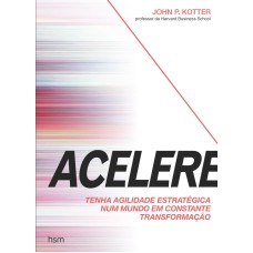 ACELERE: TENHA AGILIDADE ESTRATÉGICA NUM MUNDO EM CONSTANTE TRANSFORMAÇÃO