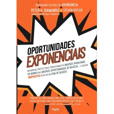 OPORTUNIDADES EXPONENCIAIS - UM MANUAL PRÁTICO PARA TRANSFORMAR OS MAIORES PROBLEMAS DO MUNDO NAS MAIORES OPORTUNIDADES DE NEGÓCIOS. E CAUSAR IMPACTO POSITIVO NA VIDA DE BILHÕES