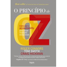 O PRINCÍPIO DE OZ: COMO USAR O ACCOUNTABILITY PARA ATINGIR RESULTADOS EXCEPCIONAIS