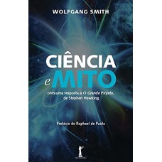 CIENCIA E MITO COM UMA RESPOSTA A O GRANDE PROJETO DE STEPHEN HAWKING - 1ª