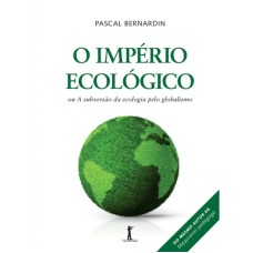 IMPERIO ECOLOGICO, O - OU A SUBVERSAO DA ECOLOGIA PELO GLOBALISMO