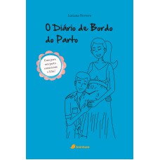 O DIÁRIO DE BORDO DO PARTO: GUIA PRÁTICO PARA UM PARTO CONSCIENTE E FELIZ