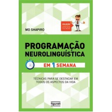 PROGRAMACAO NEUROLINGUISTICA - EM UMA SEMANA - TECNICAS PARA SE DESTACAR EM