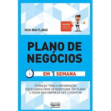 PLANO DE NEGÓCIOS EM UMA SEMANA - CONHEÇA TODA INFORMAÇÃO NECESSÁRIA PARA DESENVOLVER UM PLANO E FAZER SUA EMPRESA SER LUCRATIVA