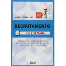 RECRUTAMENTO EM UMA SEMANA: APRENDA A SELECIONAR E RETER OS MELHORES PROFISSIONAIS E TENHA UMA EQUIPE MOTIVADA E VENCEDORA