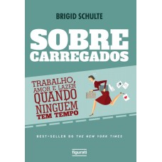 SOBRECARREGADOS: TRABALHO, AMOR E LAZER QUANDO NINGUÉM TEM TEMPO