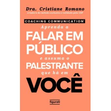 COACHING COMMUNICATION: APRENDA A FALAR EM PÚBLICO E ASSUMA O PALESTRANTE QUE HÁ EM VOCÊ