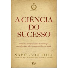 A ciência do sucesso: uma série de artigos inéditos do homem que mais influenciou líderes e empreendedores no mundo