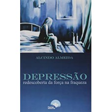 DEPRESSÃO NA VIDA - REDESCOBERTA DA FORÇA NA FRAQUEZA