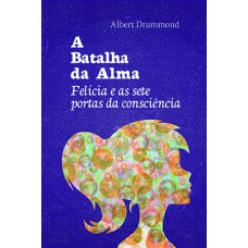 A BATALHA DA ALMA: FÉLICIA E AS SETE PORTAS DA CONSCIÊNCIA