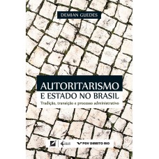 AUTORITARISMO E ESTADO NO BRASIL - TRADIÇÃO, TRANSIÇÃO E PROCESSO ADMINISTRATIVO