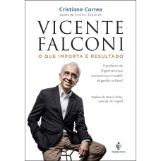 VICENTE FALCONI - O QUE IMPORTA É RESULTADO: O PROFESSOR DE ENGENHARIA QUE REVOLUCIONOU O MODELO DE GESTÃO NO BRASIL