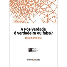 A PÓS-VERDADE É VERDADEIRA OU FALSA?