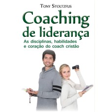 Coaching de liderança: As disciplinas, habilidades e coração do coach cristão