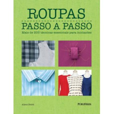 ROUPAS PASSO A PASSO - MAIS DE 200 TECNICAS ESSENCIAIS PARA INICIANTES