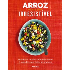 ARROZ IRRESISTÍVEL MAIS DE 70 RECEITAS DELICIOSAS DOCES E SALGADAS PARA TODAS AS OCASIÕES