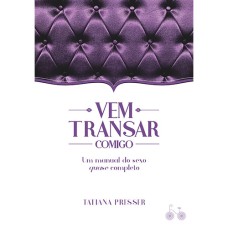 VEM TRANSAR COMIGO: UM MANUAL DE SEXO QUASE COMPLETO