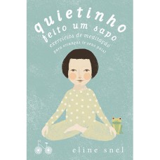 QUIETINHO FEITO UM SAPO: EXERCÍCIOS DE MEDITAÇÃO PARA CRIANÇAS (E SEUS PAIS)