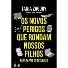 OS NOVOS PERIGOS QUE RONDAM NOSSOS FILHOS: PARA PAPAIS DO SÉCULO XXI