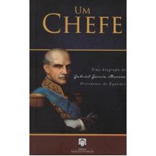 UM CHEFE - UMA BIOGRAFIA DE GABRIEL GARCIA MORENO PRESIDENTE DO EQUADOR