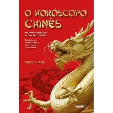 O HORÓSCOPO CHINÊS - MANUAL COMPLETO DO ZODÍACO CHINÊS