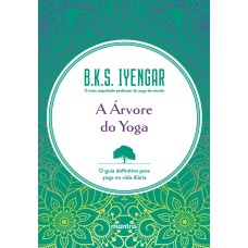 A ÁRVORE DO YOGA: O GUIA DEFINITIVO PARA YOGA NA VIDA DIÁRIA