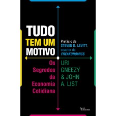 TUDO TEM UM MOTIVO: OS SEGREDOS DA ECONOMIA COTIDIANA