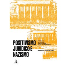 POSITIVISMO JURÍDICO E NAZISMO: FORMAÇÃO, REFUTAÇÃO E SUPERAÇÃO DA LENDA DO POSITIVISMO