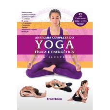 ANATOMIA COMPLETA DO YOGA - FÍSICA E ENERGÉTICA - GUIA ILUSTRADO