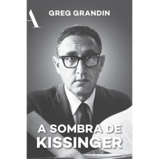 A SOMBRA DE KISSINGER: O LONGO ALCANCE DO MAIS CONTROVERSO ESTADISTA AMERICANO