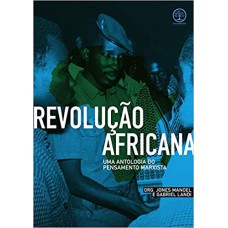 REVOLUÇÃO AFRICANA - UMA ANTOLOGIA DO PENSAMENTO MARXISTA