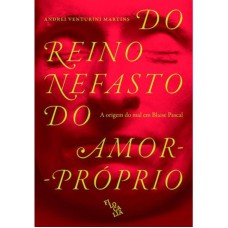 DO REINO NEFASTO DO AMOR PRÓPRIO - A ORIGEM DO MAL EM BLAISE PASCAL