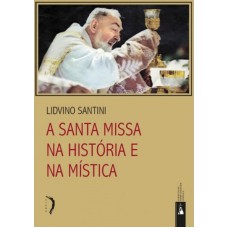 A SANTA MISSA NA HISTÓRIA E NA MÍSTICA