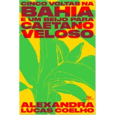 CINCO VOLTAS NA BAHIA E UM BEIJO PARA CAETANO VELOSO