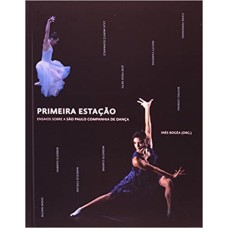 PRIMEIRA ESTACAO: ENSAIOS SOBRE SAO PAULO COMPANHIA DE DANCA - EDICAO BILIN - 1