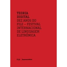 TEORIA DIGITAL: DEZ ANOS DO FILE - FESTIVAL INTERNACIONAL DE LINGUAGEM ELET - 1