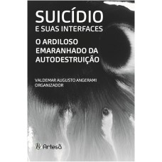 SUICÍDIO E SUAS INTERFACES - O ARDILOSO EMARANHADO DA AUTODESTRUIÇÃO