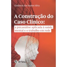 A CONSTRUÇÃO DO CASO CLÍNICO