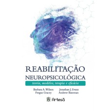 REABILITAÇÃO NEUROPSICOLÓGICA: TEORIA, MODELOS, TERAPIA E EFICÁCIA