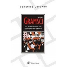 ANTONIO GRAMSCI DO LIBERALISMO AO COMUNISMO CRÍTICO