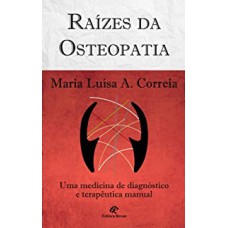 RAÍZES DA OSTEOPATIA - UMA MEDICINA DE DIAGNÓSTICO E TERAPÊUTICA MANUAL