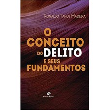 CONCEITO DO DELITO E SEUS FUNDAMENTOS, O