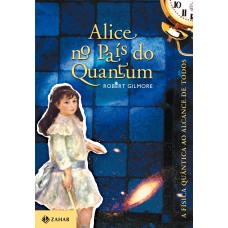 ALICE NO PAÍS DO QUANTUM: A FÍSICA QUÂNTICA AO ALCANCE DE TODOS