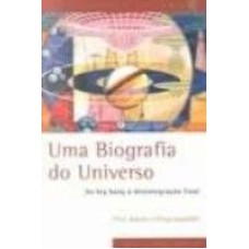 BIOGRAFIA DO UNIVERSO, UMA - DO BIG BANG À DESINTEGRAÇÃO FINAL